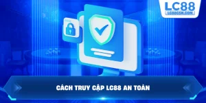 Cách truy cập LC88 an toàn