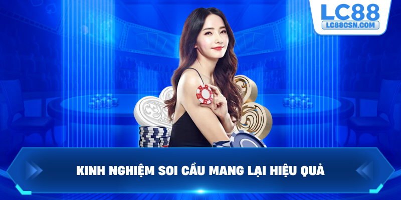 Kinh nghiệm giúp mỗi người soi cầu hiệu quả